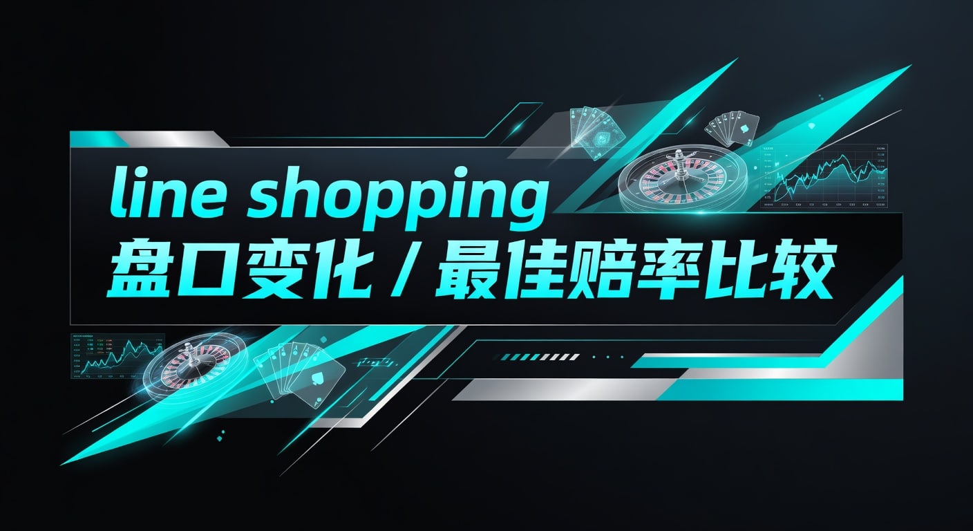 Line Shopping盘口变化最佳赔率比较指南